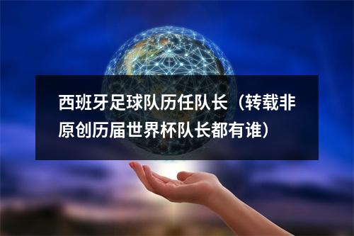 西班牙足球队历任队长（转载非原创历届世界杯队长都有谁）