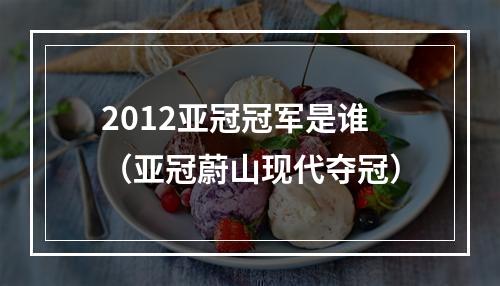 2012亚冠冠军是谁（亚冠蔚山现代夺冠）