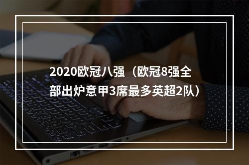 2020欧冠八强（欧冠8强全部出炉意甲3席最多英超2队）