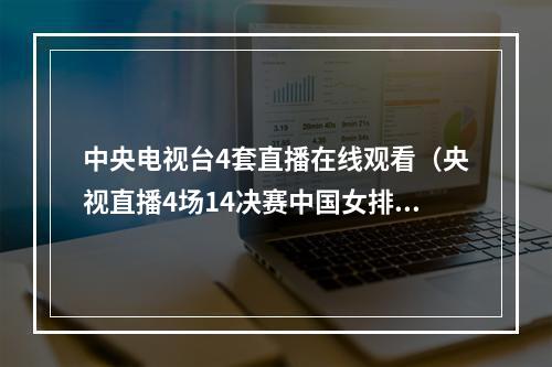 中央电视台4套直播在线观看（央视直播4场14决赛中国女排进四强不容易）