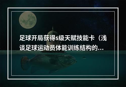 足球开局获得s级天赋技能卡（浅谈足球运动员体能训练结构的分析与对策）