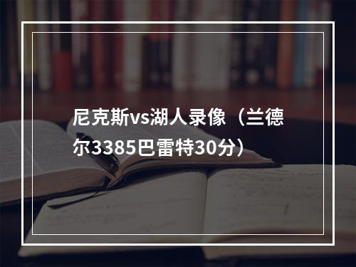 尼克斯vs湖人录像（兰德尔3385巴雷特30分）