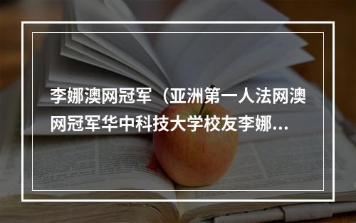 李娜澳网冠军（亚洲第一人法网澳网冠军华中科技大学校友李娜入驻国际网球名人堂）