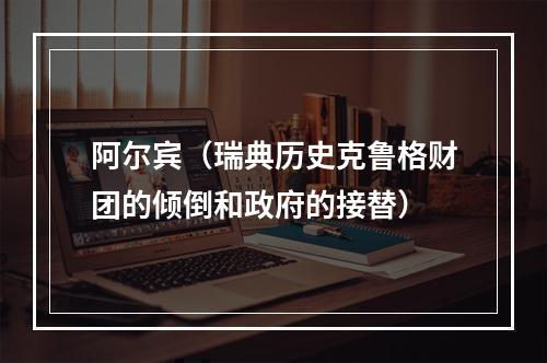 阿尔宾（瑞典历史克鲁格财团的倾倒和政府的接替）