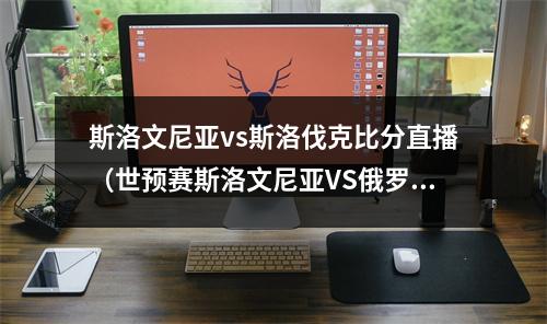斯洛文尼亚vs斯洛伐克比分直播（世预赛斯洛文尼亚VS俄罗斯 20211012 245）