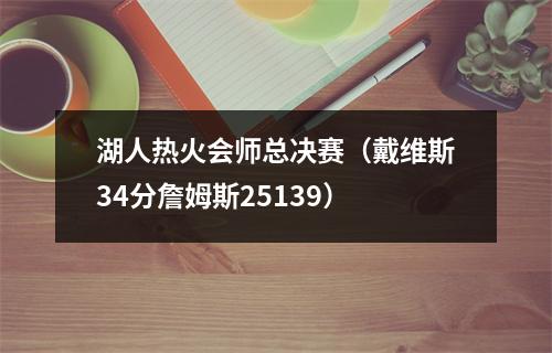 湖人热火会师总决赛（戴维斯34分詹姆斯25139）