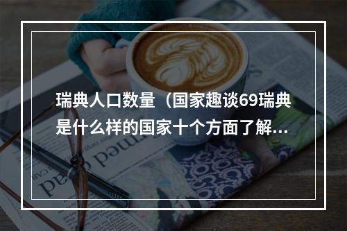 瑞典人口数量（国家趣谈69瑞典是什么样的国家十个方面了解瑞典）