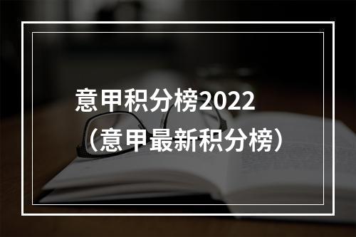 意甲积分榜2022（意甲最新积分榜）