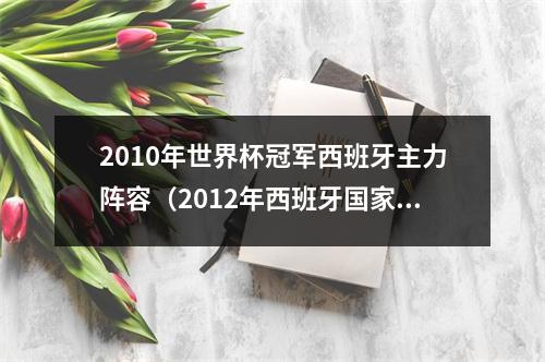 2010年世界杯冠军西班牙主力阵容（2012年西班牙国家队阵容）