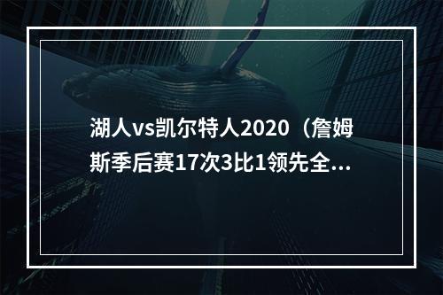 湖人vs凯尔特人2020（詹姆斯季后赛17次3比1领先全部晋级）
