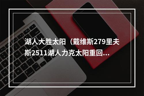 湖人大胜太阳（戴维斯279里夫斯2511湖人力克太阳重回附加赛圈）