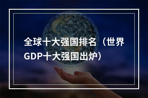 全球十大强国排名（世界GDP十大强国出炉）