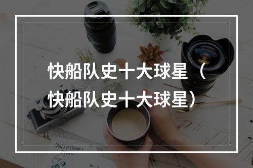 快船队史十大球星（快船队史十大球星）