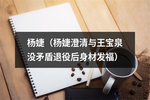 杨婕（杨婕澄清与王宝泉没矛盾退役后身材发福）