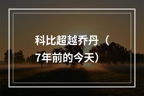 科比超越乔丹（7年前的今天）