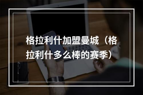 格拉利什加盟曼城（格拉利什多么棒的赛季）