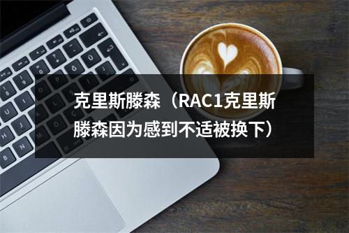 克里斯滕森（RAC1克里斯滕森因为感到不适被换下）