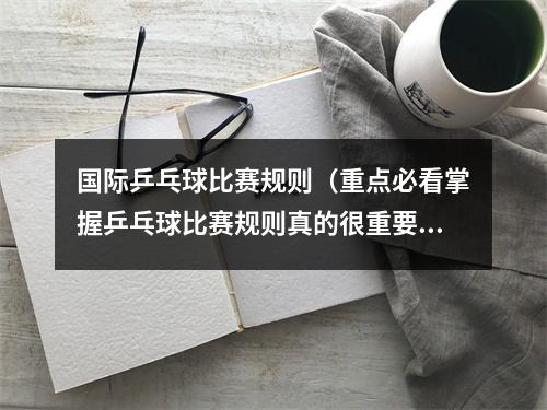 国际乒乓球比赛规则（重点必看掌握乒乓球比赛规则真的很重要）