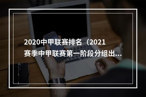 2020中甲联赛排名（2021赛季中甲联赛第一阶段分组出炉）