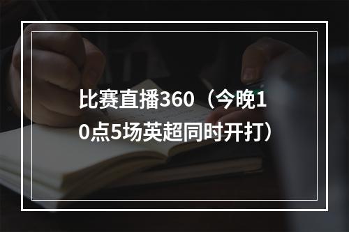 比赛直播360（今晚10点5场英超同时开打）