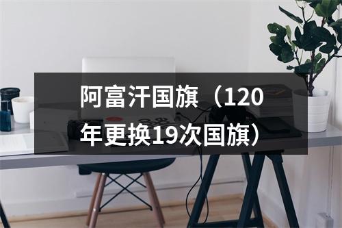 阿富汗国旗（120年更换19次国旗）