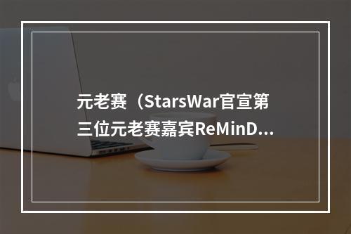 元老赛（StarsWar官宣第三位元老赛嘉宾ReMinD）