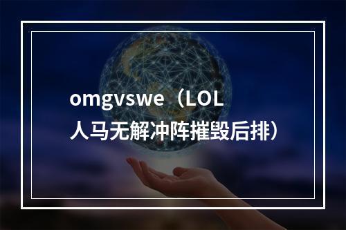 omgvswe（LOL人马无解冲阵摧毁后排）