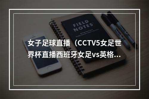 女子足球直播（CCTV5女足世界杯直播西班牙女足vs英格兰女足高清比赛全程）