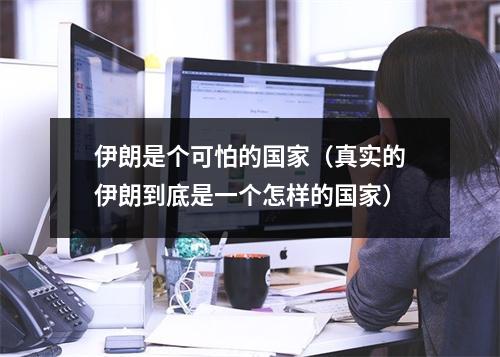 伊朗是个可怕的国家（真实的伊朗到底是一个怎样的国家）