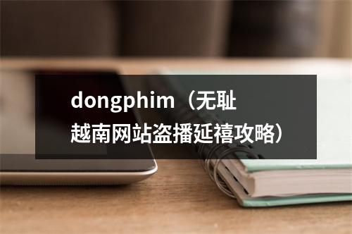 dongphim（无耻越南网站盗播延禧攻略）