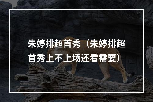朱婷排超首秀（朱婷排超首秀上不上场还看需要）