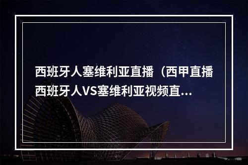 西班牙人塞维利亚直播（西甲直播西班牙人VS塞维利亚视频直播地址）