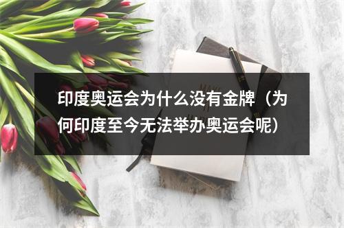 印度奥运会为什么没有金牌（为何印度至今无法举办奥运会呢）