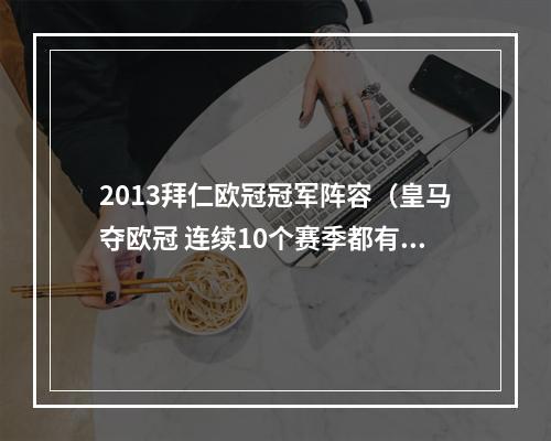 2013拜仁欧冠冠军阵容（皇马夺欧冠 连续10个赛季都有克罗地亚球员夺得欧冠冠军）