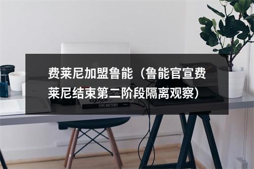 费莱尼加盟鲁能（鲁能官宣费莱尼结束第二阶段隔离观察）