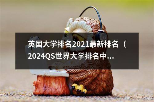 英国大学排名2021最新排名（2024QS世界大学排名中）
