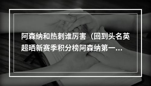 阿森纳和热刺谁厉害（回到头名英超晒新赛季积分榜阿森纳第一）