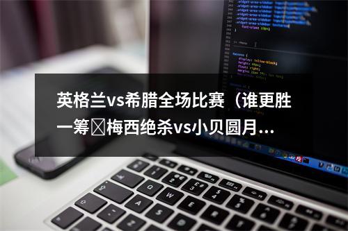 英格兰vs希腊全场比赛（谁更胜一筹❓梅西绝杀vs小贝圆月弯刀❗贝克汉姆曾有类似进球）