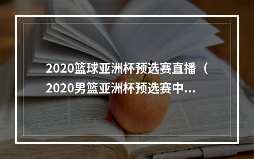2020篮球亚洲杯预选赛直播（2020男篮亚洲杯预选赛中国男篮全部赛程集训名单）