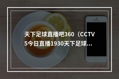 天下足球直播吧360（CCTV5今日直播1930天下足球）