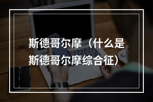 斯德哥尔摩（什么是斯德哥尔摩综合征）
