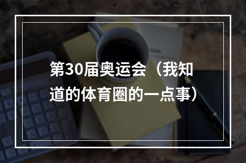 第30届奥运会（我知道的体育圈的一点事）