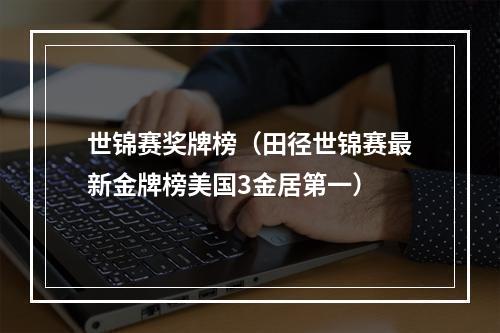 世锦赛奖牌榜（田径世锦赛最新金牌榜美国3金居第一）