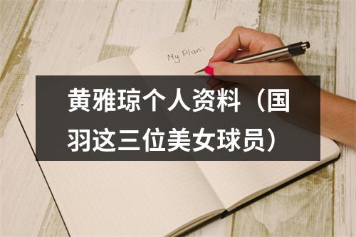 黄雅琼个人资料（国羽这三位美女球员）