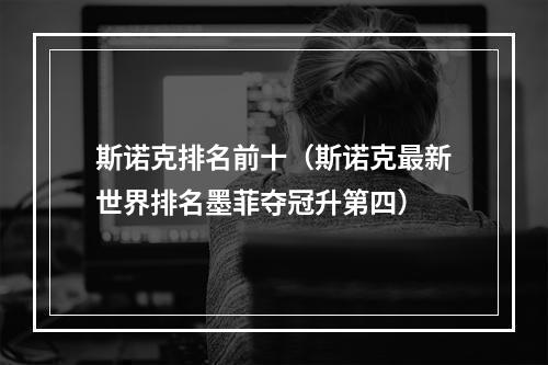 斯诺克排名前十（斯诺克最新世界排名墨菲夺冠升第四）