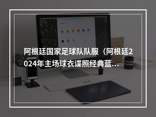 阿根廷国家足球队队服（阿根廷2024年主场球衣谍照经典蓝白配色金色字体）