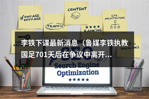 李铁下课最新消息（鲁媒李铁执教国足701天后在争议中离开）