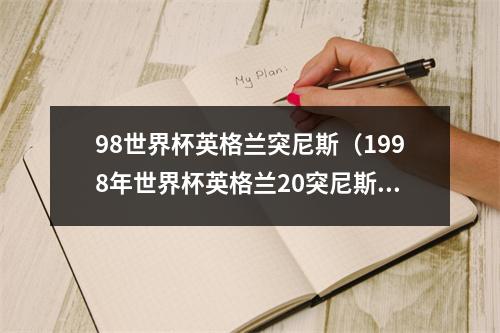 98世界杯英格兰突尼斯（1998年世界杯英格兰20突尼斯）