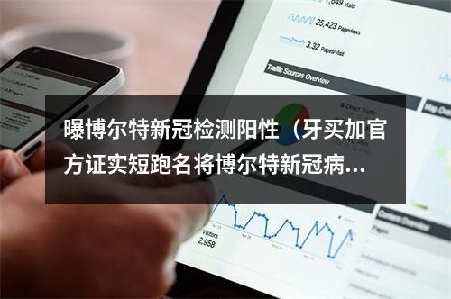 曝博尔特新冠检测阳性（牙买加官方证实短跑名将博尔特新冠病毒检测结果呈阳性）