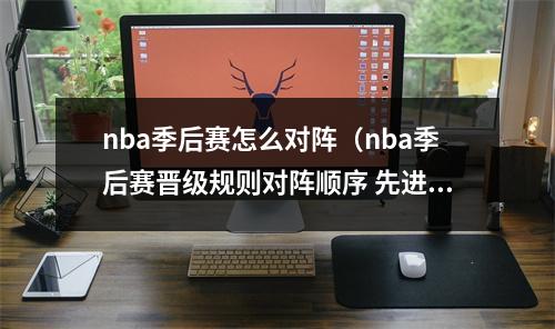 nba季后赛怎么对阵（nba季后赛晋级规则对阵顺序 先进行附加赛然后再是季后赛）